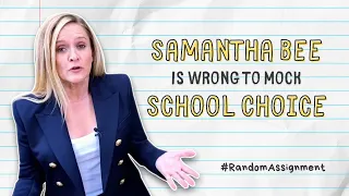 Why Samantha Bee Is Wrong to Mock School Choice | Random Assignment