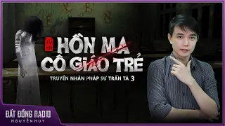 Truyện ma : HỒN MA CÔ GIÁO TRẺ | Chuyện ma về truyền nhân pháp sư trấn tà