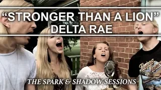 Delta Rae - Stronger Than A Lion (The Spark & Shadow Sessions)