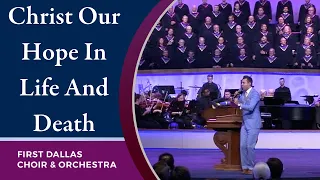 “Christ Our Hope In Life And Death” First Dallas Choir & Orchestra | June 20, 2021