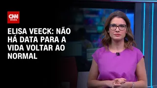 Elisa Veeck: Não há data para a vida voltar ao normal | LIVE CNN