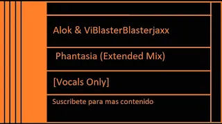 Alok & ViBlasterBlasterjaxx   Phantasia Extended Mix Vocals Only