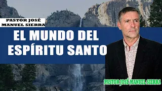 Pastor José Manuel Sierra - El mundo del Espíritu Santo