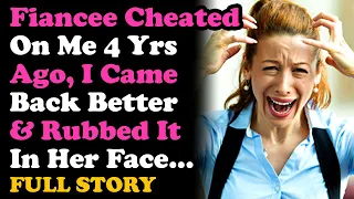ExFiancee Cheated On Me 4 yrs ago, I came back stronger & Rubbed It In Her Face... Relationships