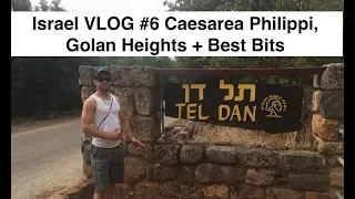 Israel VLOG # 6 Caesarea Philippi, Golan Heights + Best Bits