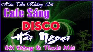 LK Cafe Sáng ♥ Hòa Tấu Không Lời Sôi Động & Thoải Mái - LK Disco HẢI NGOẠI Cực Phê || Nhạc Sống 365