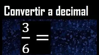 3/6 a decimal , convertir fraccion a decimal