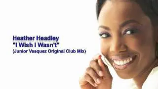 Heather Headley "I Wish I Wasn't" (Junior Vasquez Original Club Mix)