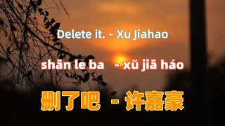 删了吧 - 许嘉豪 shan le ba - Xu Jiahao.Chinese songs lyrics with Pinyin.