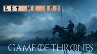 Game of Thrones | Let me out