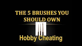Hobby Cheating 189 - The 5 Brushes You Should Own