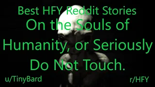 Best HFY Reddit Stories: On the Souls of humanity, or Seriously Do Not Touch! (r/HFY)