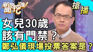 【搶播】女兒30歲該有門禁？鄭弘儀現場投票答案是？