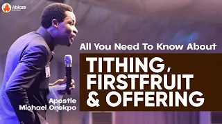 TITHING, FIRSTFRUIT AND OFFERING | All You Need To Know About It | Apostle Michael Orokpo