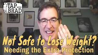 Needing Extra Weight For Protection (Not Safe to Lose It) - Tapping with Brad Yates
