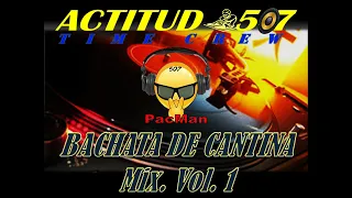 BACHATA DE CANTINA Mix. VOL.1.  **DjPacMan507**  ACTITUD 507 MUSIC.