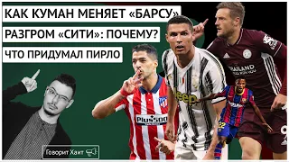 Как Куман меняет «Барселону» / Почему «Сити» пропустил 5 / Что Суарес изменит в «Атлетико»