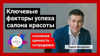 Ключевые факторы успеха салона красоты. Павел Вязанкин