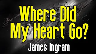 Where Did My Heart Go?  (KARAOKE) | James Ingram