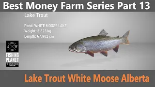 Fishing Planet, Best Money Farm Series Part 13,Lake Trout, White Moose Alberta