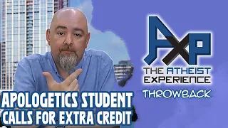 Apologetics Student Calls In For Extra Credit - Was It Worth It? | The Atheist Experience: Throwback