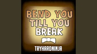 Bend You Till You Break