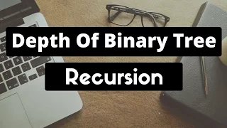 Finding the Maximum Depth of a Binary Tree (Recursion)