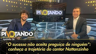 "O sucesso não aceita preguiça de ninguém": conheça a trajetória de Nattanzinho | Pivotando #36