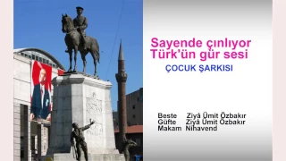 Sayende çınlıyor Türk'ün gür sesi ÇOCUK ŞARKISI