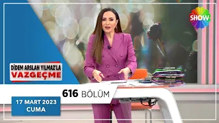 Didem Arslan Yılmaz'la Vazgeçme 616. Bölüm | 17 Mart 2023