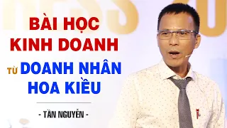 BÀI HỌC KINH DOANH TỪ DOANH NHÂN HOA KIỀU | TẦN NGUYỄN