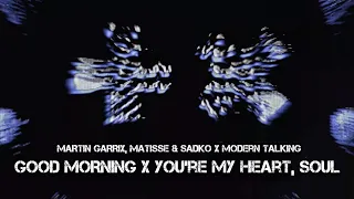 Martin Garrix / Matisse & Sadko / Modern Talking - Good Morning / You're My Heart, You're My Soul