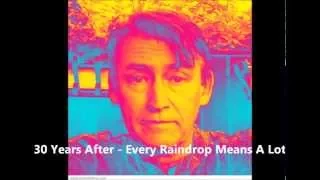 30 Years After - Every Raindrop Means A Lot