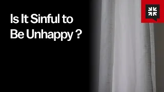 Is It Sinful to Be Unhappy?