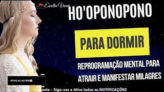 HO'OPONOPONO PARA DORMIR REPROGRAMAÇÃO MENTAL PARA MANIFESTAR MILAGRES