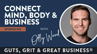 Ep. 202: Connect Mind, Body & Business with Olly Wood
