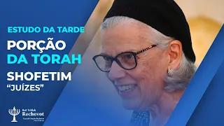 Estudo da Tarde - 48ª Parashá: SHOFETIM Juizes" 14.08.2021 / 5781 - Sandra Mara Oliveira