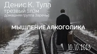 Мышление алкоголика. Денис К. (Тула) 9 лет трезвости. Домашняя группа АА "Заречье" 10/10/2023