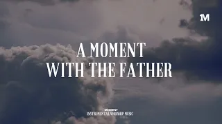 A MOMENT WITH THE FATHER - Instrumental Worship Music