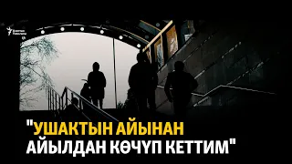 "Ушактын айынан айылдан көчүп кеттим"