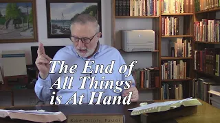 The End of All Things is At Hand. 1 Peter 4:6-11. (#23)