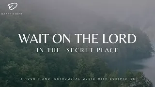 Wait on The Lord: In The Secret Place | 4 Hour Piano Worship With Scriptures