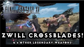 Final Fantasy 15 - Zwill Crossblades and 4 Legendary Weapons!