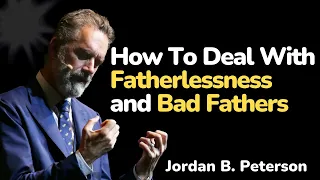 Jordan B. Peterson  - How to Deal with Fatherlessness and Bad Fathers