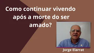 Como continuar vivendo após a morte do ser amado? Jorge Elarrat