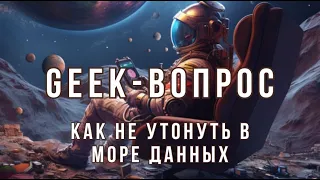 Geek-вопрос от 16.04.2024. Как не утонуть в море данных