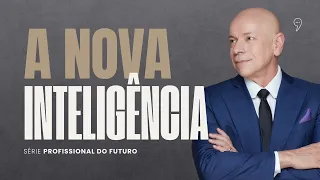 A NOVA INTELIGÊNCIA: O que é ser inteligente hoje? | Série "Profissional do Futuro"