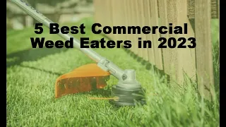5 Best Commercial Weed Eaters in 2023