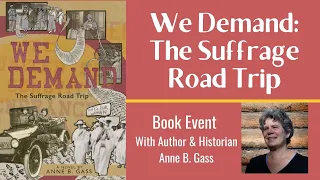 We Demand: The Suffrage Road Trip -- A Presentation by Author and Historian Anne B. Gass