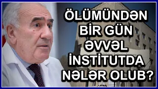 Nəsib Quliyev ölümündən bir gün əvvəl institut rəhbərliyinə NƏLƏR deyib? - SİRR açıldı